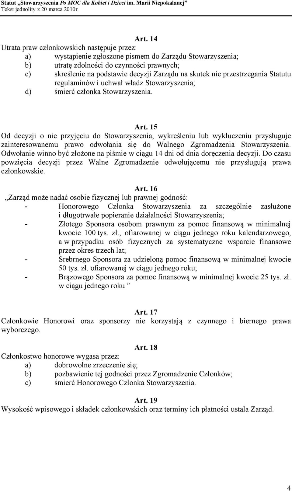 15 Od decyzji o nie przyjęciu do Stowarzyszenia, wykreśleniu lub wykluczeniu przysługuje zainteresowanemu prawo odwołania się do Walnego Zgromadzenia Stowarzyszenia.