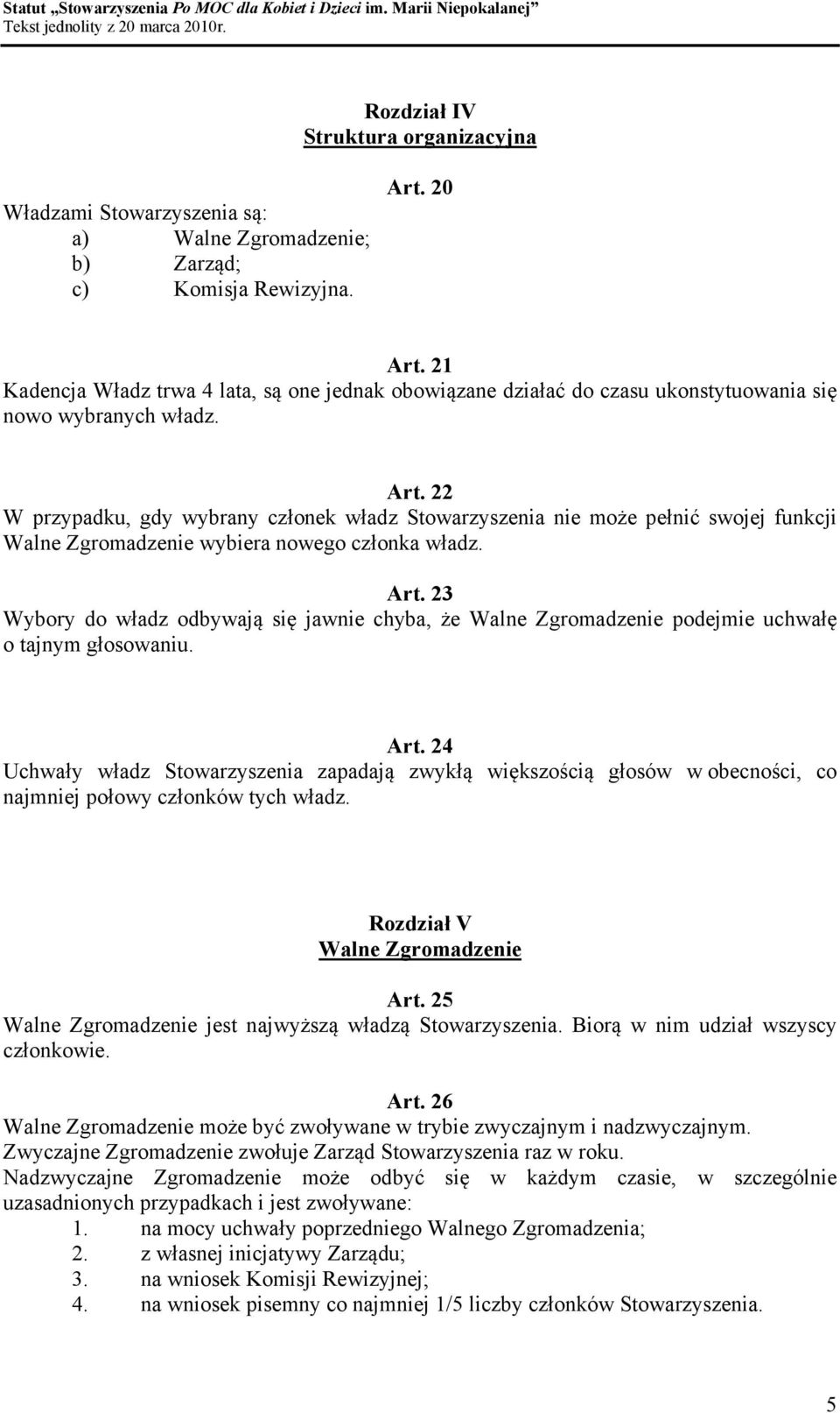 22 W przypadku, gdy wybrany członek władz Stowarzyszenia nie może pełnić swojej funkcji Walne Zgromadzenie wybiera nowego członka władz. Art.