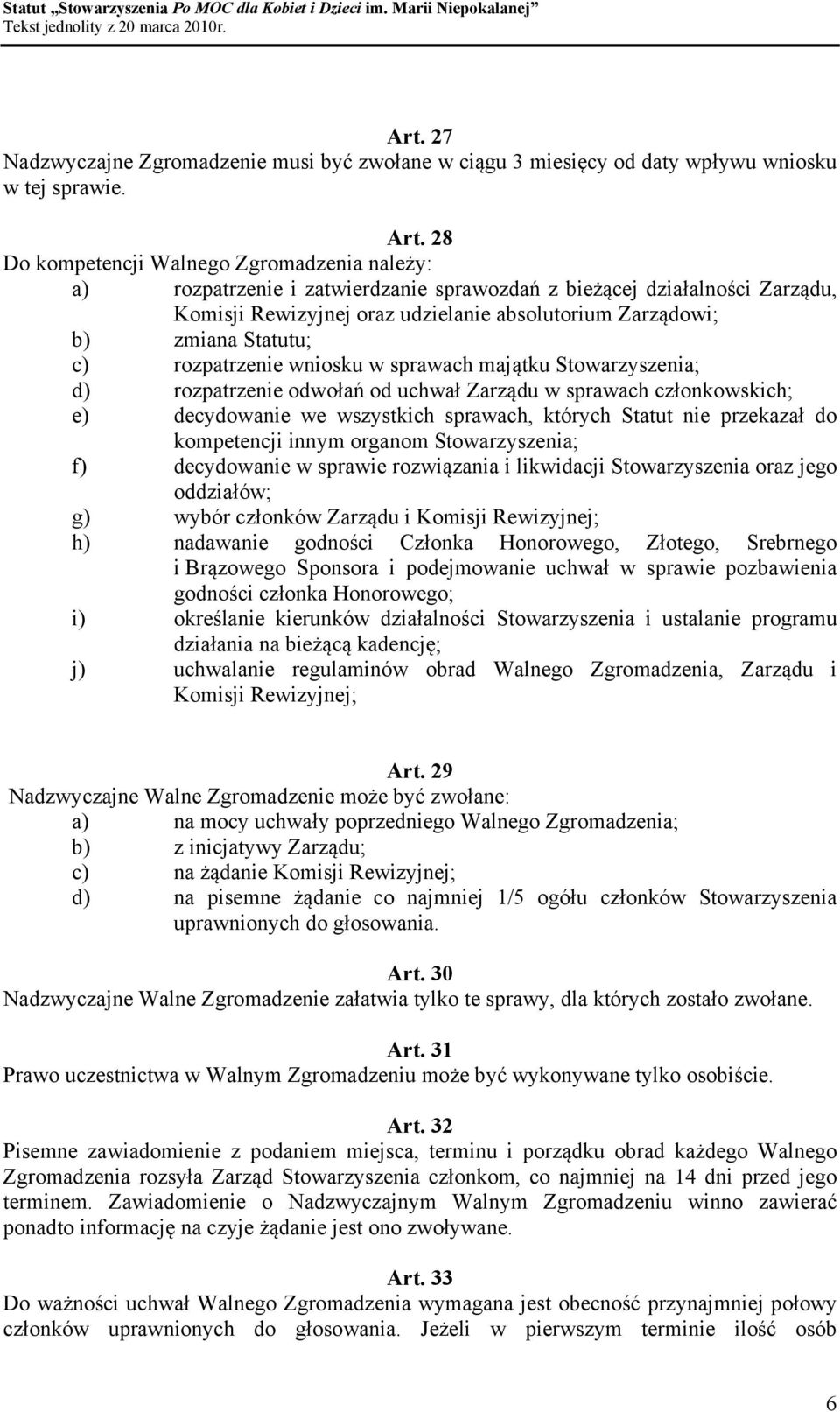 Statutu; c) rozpatrzenie wniosku w sprawach majątku Stowarzyszenia; d) rozpatrzenie odwołań od uchwał Zarządu w sprawach członkowskich; e) decydowanie we wszystkich sprawach, których Statut nie