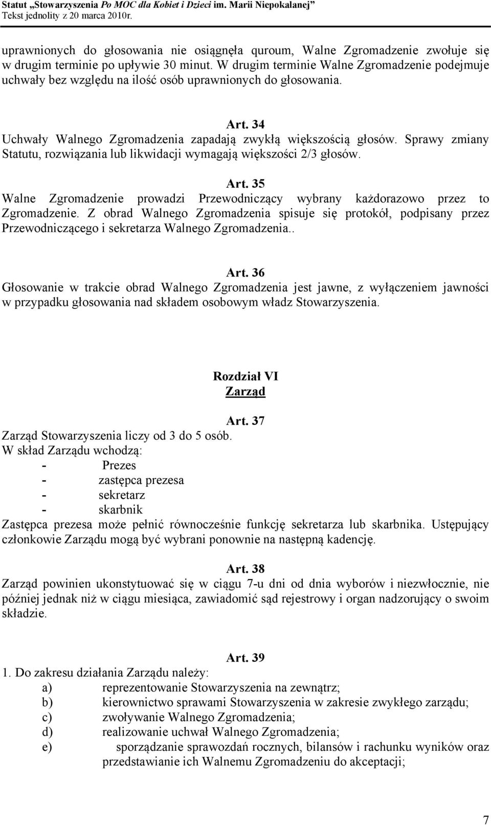 Sprawy zmiany Statutu, rozwiązania lub likwidacji wymagają większości 2/3 głosów. Art. 35 Walne Zgromadzenie prowadzi Przewodniczący wybrany każdorazowo przez to Zgromadzenie.