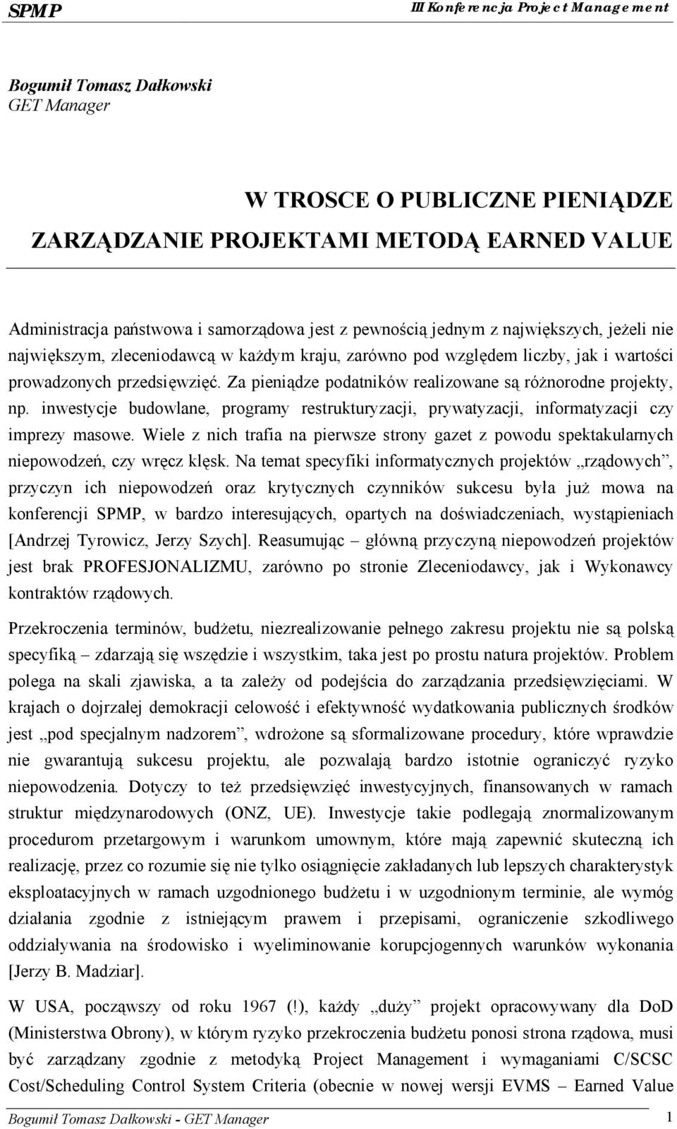inwestycje budowlane, programy restrukturyzacji, prywatyzacji, informatyzacji czy imprezy masowe. Wiele z nich trafia na pierwsze strony gazet z powodu spektakularnych niepowodzeń, czy wręcz klęsk.