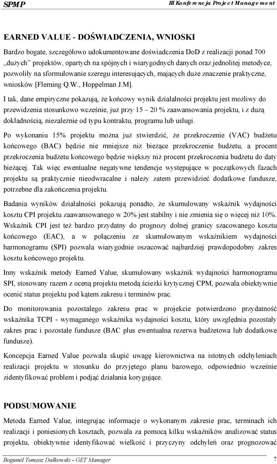 I tak, dane empiryczne pokazują, że koń cowy wynik działalności projektu jest możliwy do przewidzenia stosunkowo wcześnie, już przy 15 20 % zaawansowania projektu, i z dużą dokładnością, niezależnie