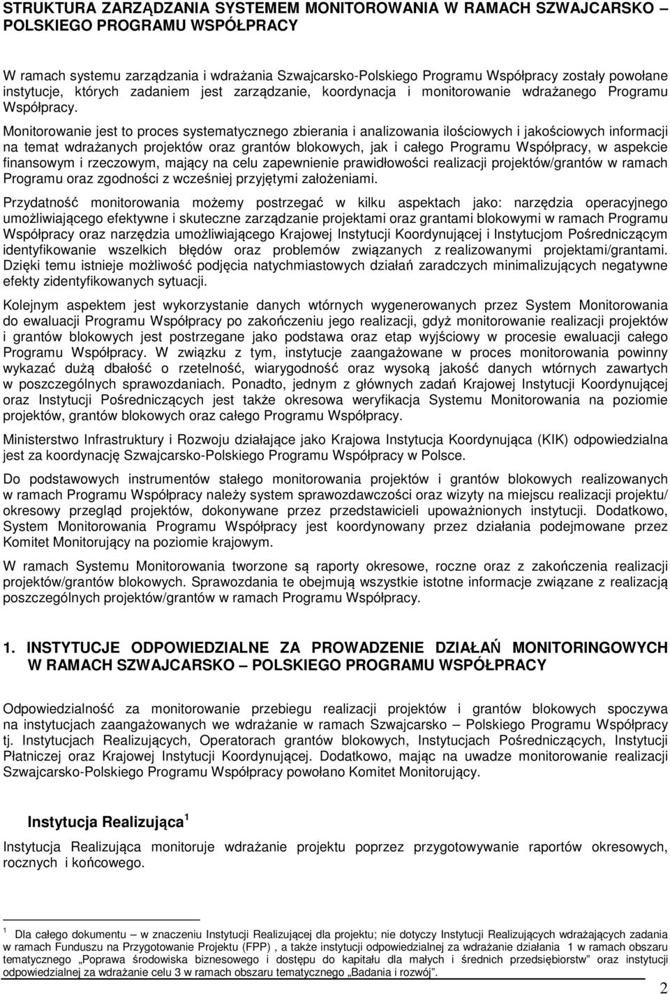 Monitorowanie jest to proces systematycznego zbierania i analizowania ilościowych i jakościowych informacji na temat wdrażanych projektów oraz grantów blokowych, jak i całego Programu Współpracy, w