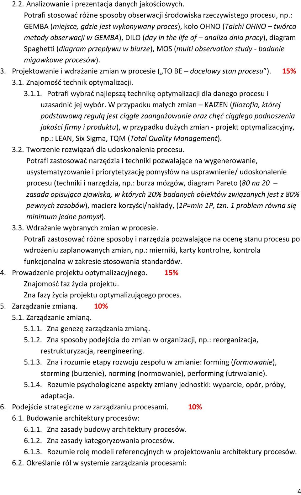 biurze), MOS (multi observation study - badanie migawkowe procesów). 3. Projektowanie i wdrażanie zmian w procesie ( TO BE docelowy stan procesu ). 15
