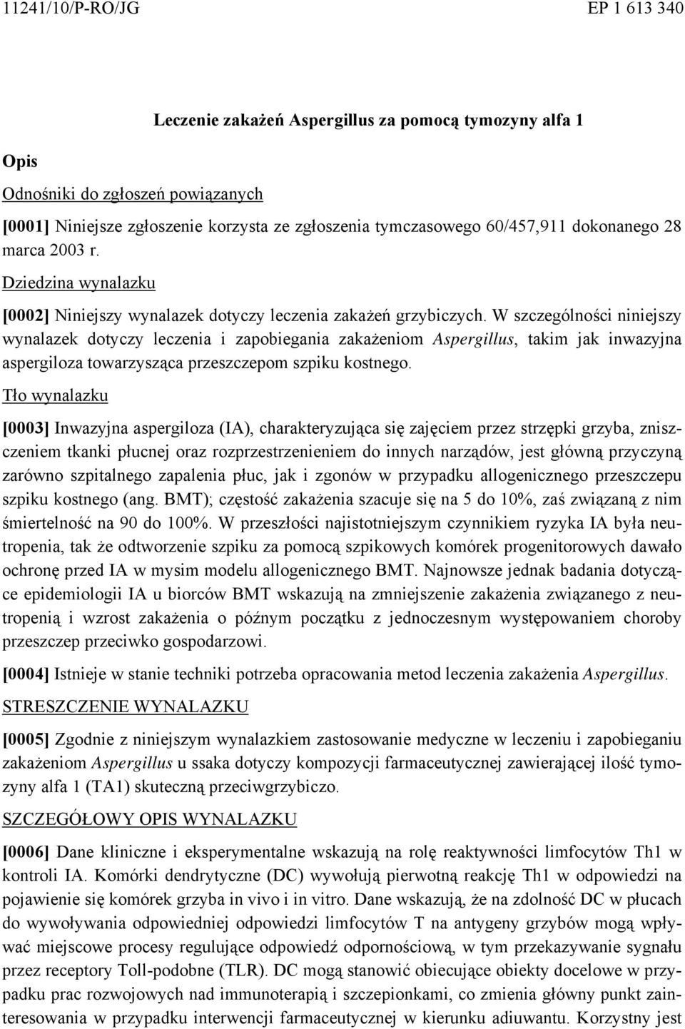 W szczególności niniejszy wynalazek dotyczy leczenia i zapobiegania zakażeniom Aspergillus, takim jak inwazyjna aspergiloza towarzysząca przeszczepom szpiku kostnego.
