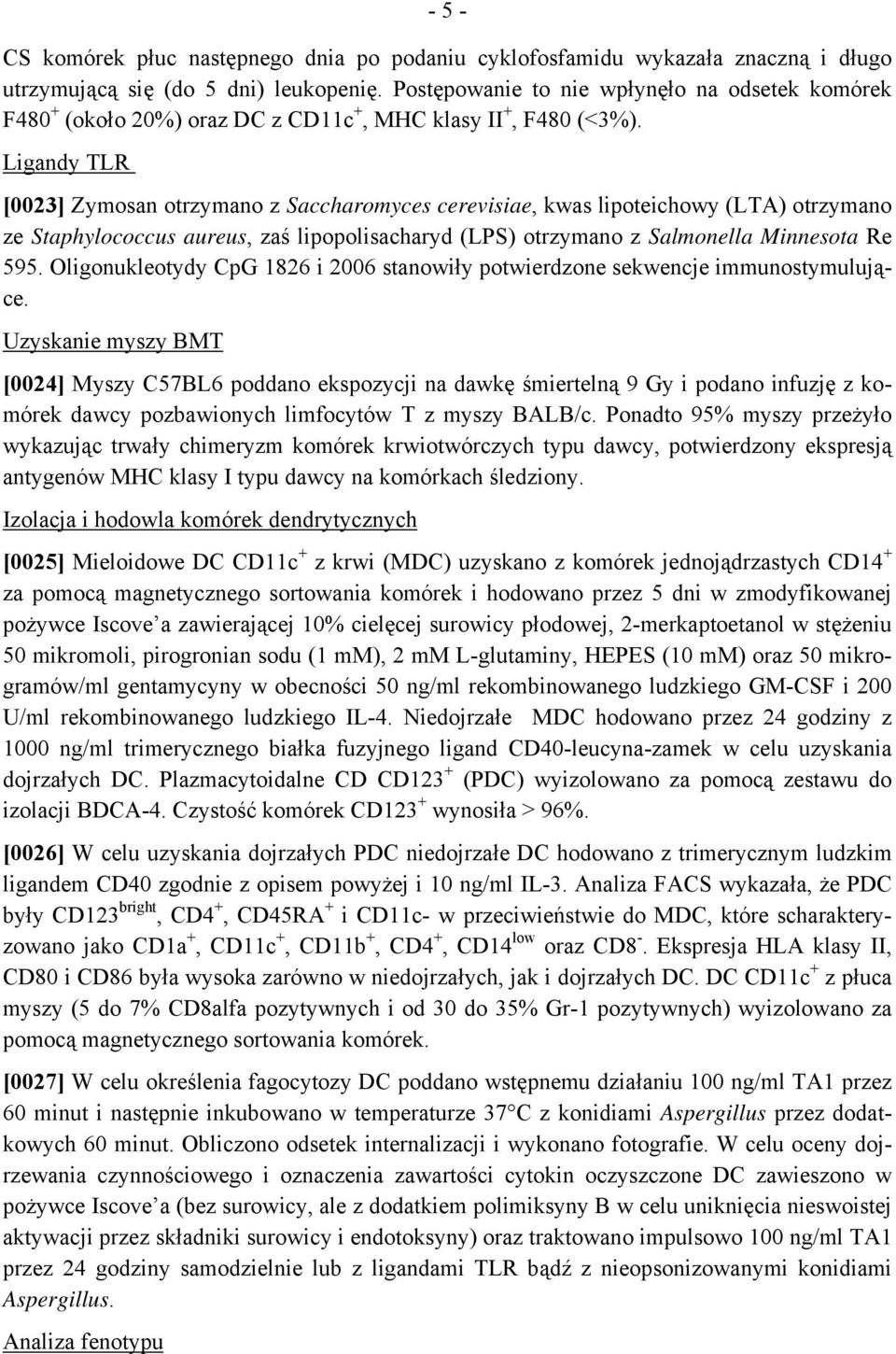 Ligandy TLR [0023] Zymosan otrzymano z Saccharomyces cerevisiae, kwas lipoteichowy (LTA) otrzymano ze Staphylococcus aureus, zaś lipopolisacharyd (LPS) otrzymano z Salmonella Minnesota Re 595.