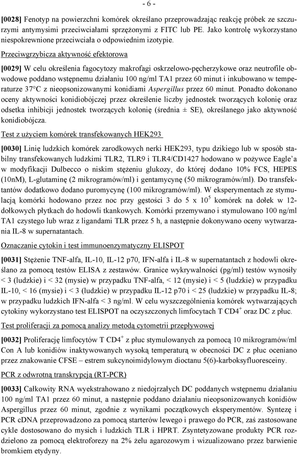 Przeciwgrzybicza aktywność efektorowa [0029] W celu określenia fagocytozy makrofagi oskrzelowo-pęcherzykowe oraz neutrofile obwodowe poddano wstępnemu działaniu 100 ng/ml TA1 przez 60 minut i
