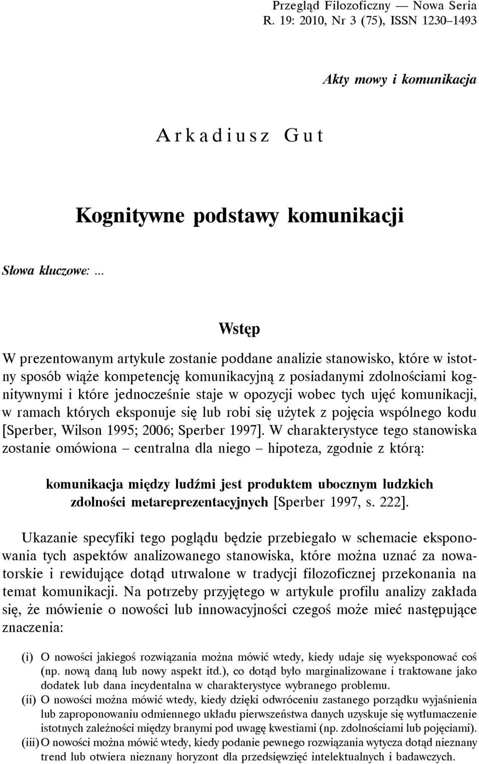 opozycji wobec tych ujęć komunikacji, w ramach których eksponuje się lub robi się użytek z pojęcia wspólnego kodu [Sperber, Wilson 1995; 2006; Sperber 1997].