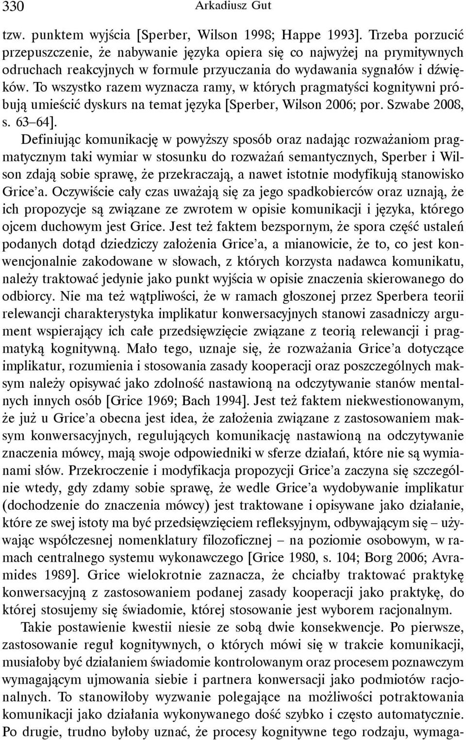 To wszystko razem wyznacza ramy, w których pragmatyści kognitywni próbują umieścić dyskurs na temat języka [Sperber, Wilson 2006; por. Szwabe 2008, s. 63 64].