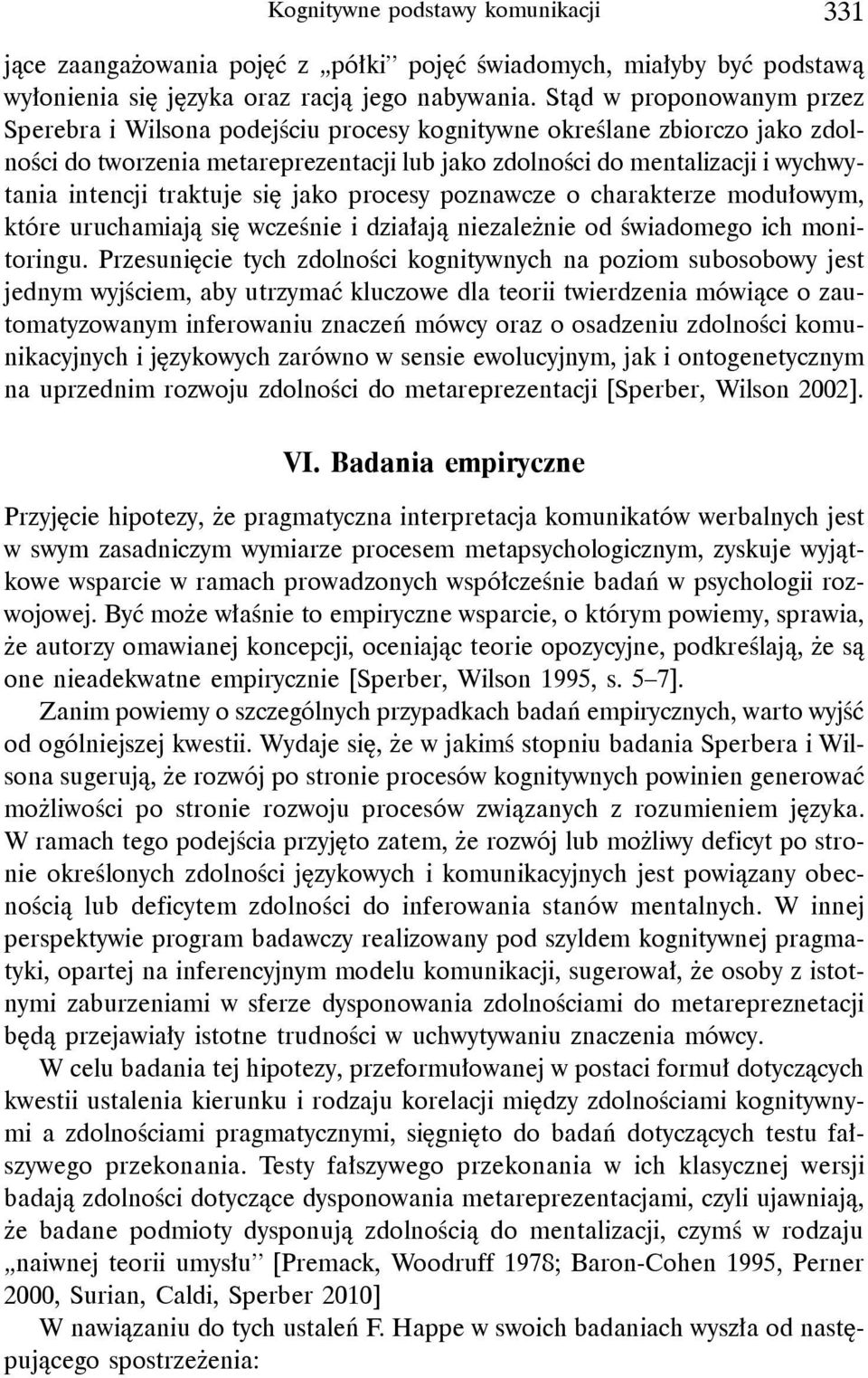 traktuje się jako procesy poznawcze o charakterze modułowym, które uruchamiają się wcześnie i działają niezależnie od świadomego ich monitoringu.