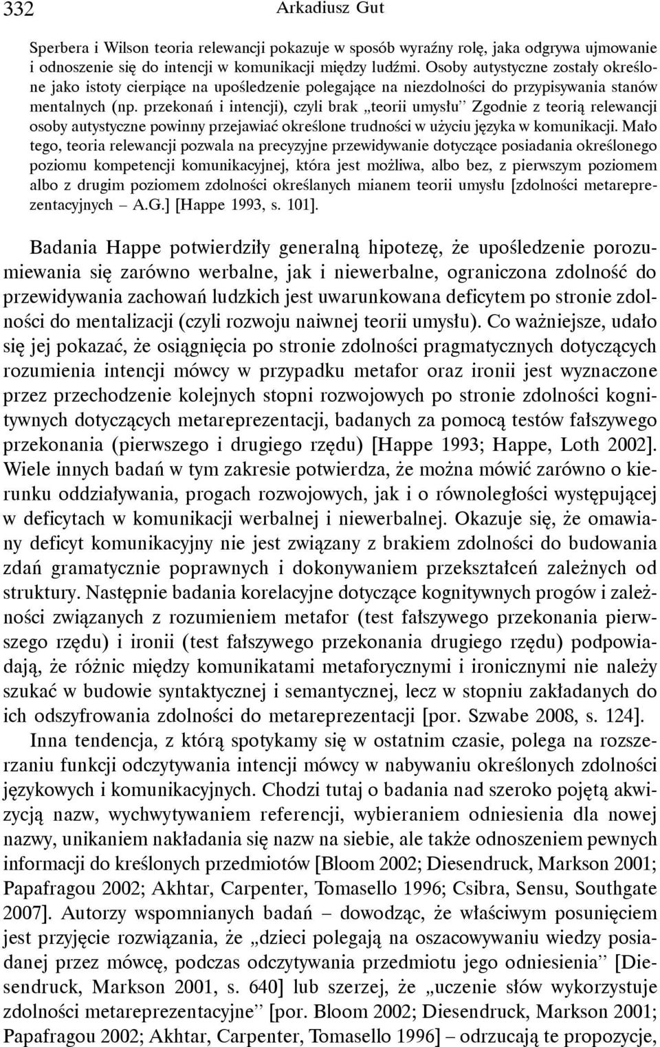 przekonań i intencji), czyli brak teorii umysłu Zgodnie z teorią relewancji osoby autystyczne powinny przejawiać określone trudności w użyciu języka w komunikacji.