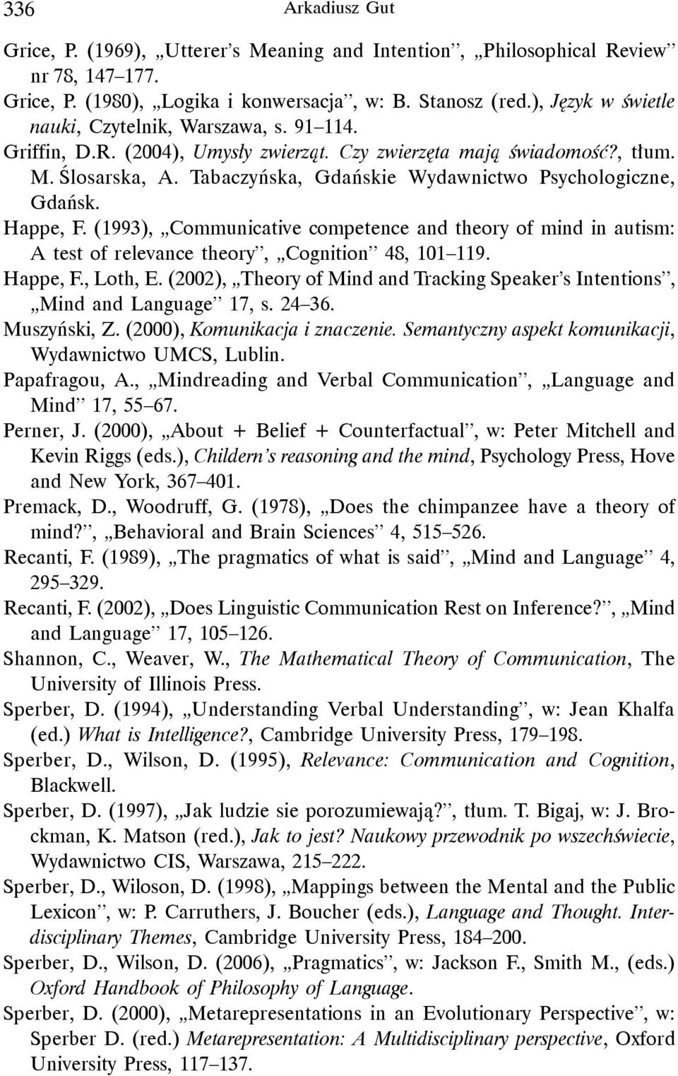 Tabaczyńska, Gdańskie Wydawnictwo Psychologiczne, Gdańsk. Happe, F. (1993), Communicative competence and theory of mind in autism: A test of relevance theory, Cognition 48, 101 119. Happe, F., Loth, E.