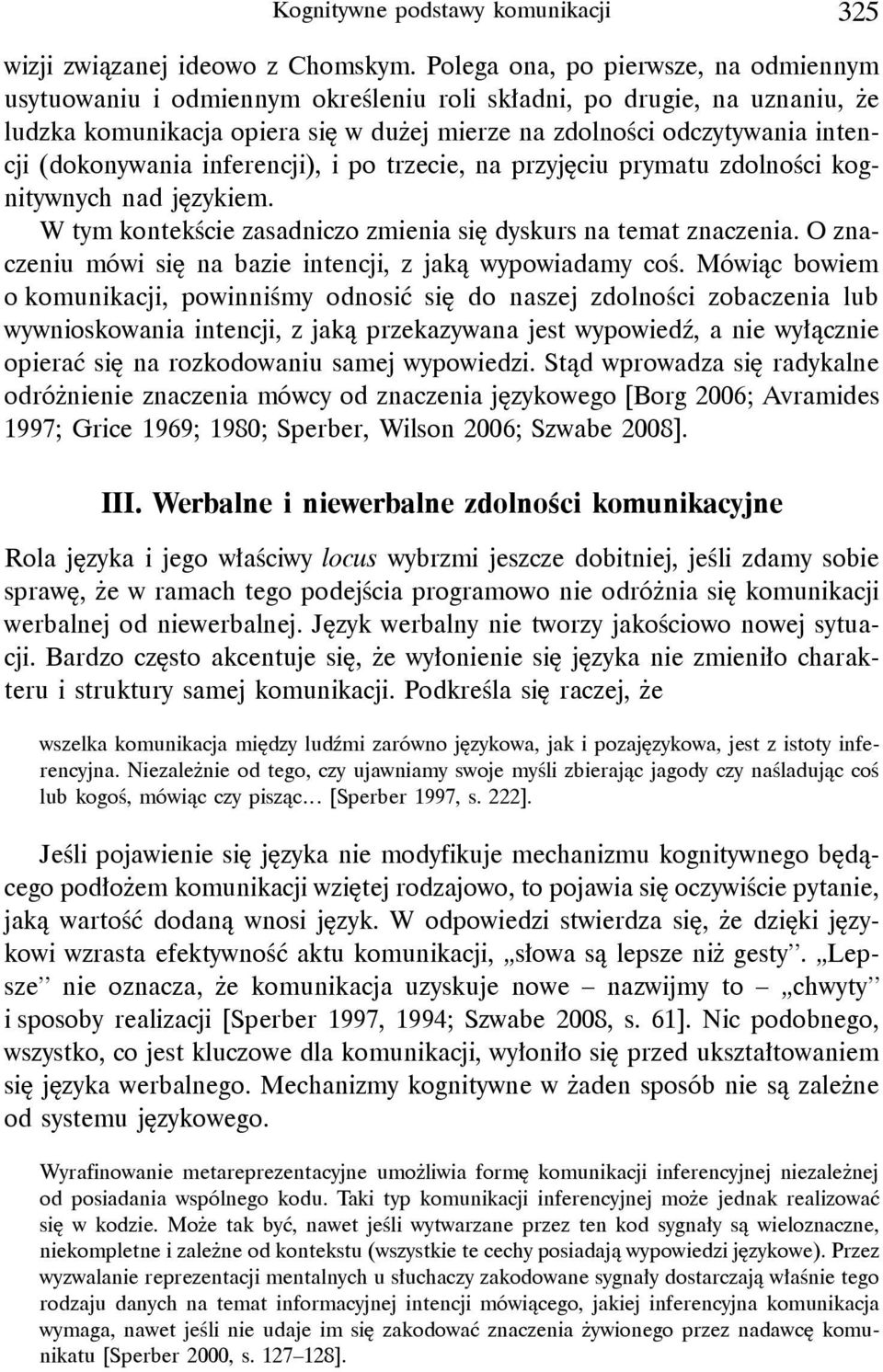 (dokonywania inferencji), i po trzecie, na przyjęciu prymatu zdolności kognitywnych nad językiem. W tym kontekście zasadniczo zmienia się dyskurs na temat znaczenia.