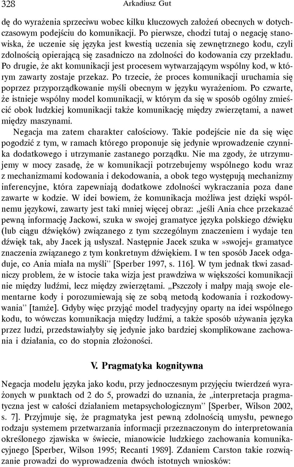 Po drugie, że akt komunikacji jest procesem wytwarzającym wspólny kod, w którym zawarty zostaje przekaz.