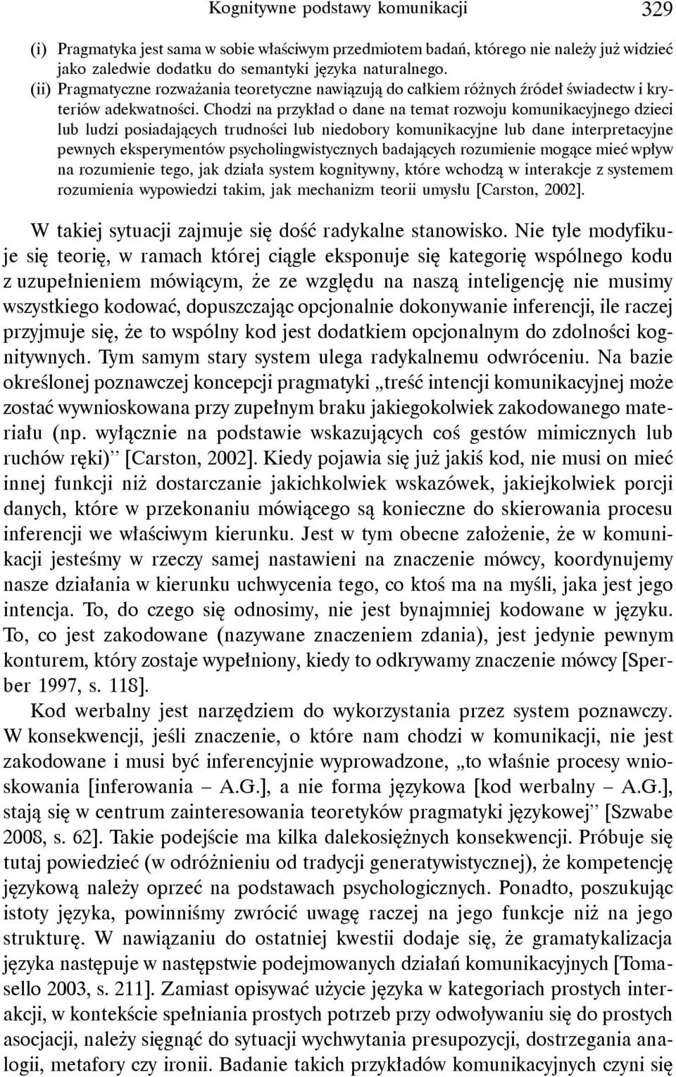 Chodzi na przykład o dane na temat rozwoju komunikacyjnego dzieci lub ludzi posiadających trudności lub niedobory komunikacyjne lub dane interpretacyjne pewnych eksperymentów psycholingwistycznych