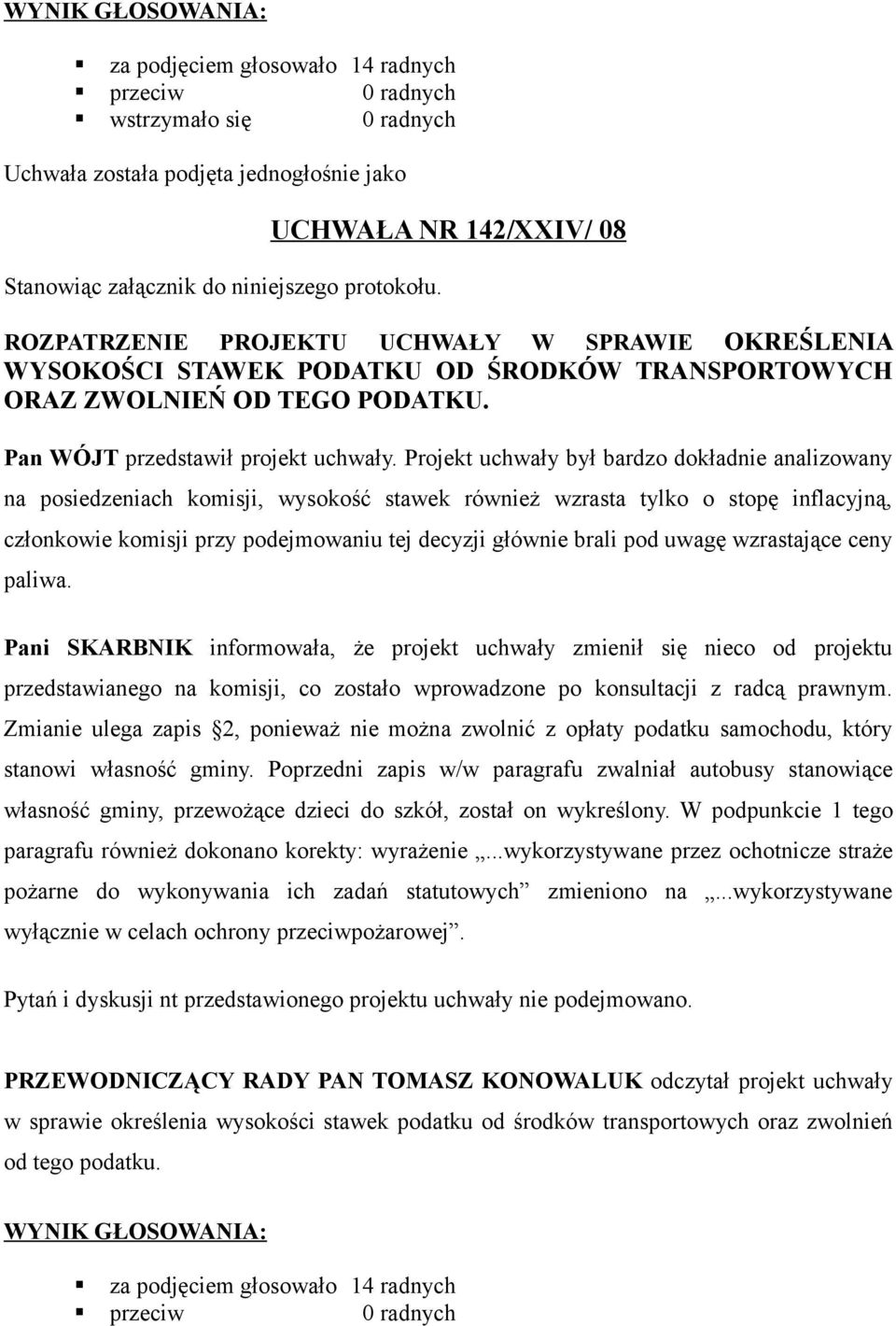 Projekt uchwały był bardzo dokładnie analizowany na posiedzeniach komisji, wysokość stawek również wzrasta tylko o stopę inflacyjną, członkowie komisji przy podejmowaniu tej decyzji głównie brali pod