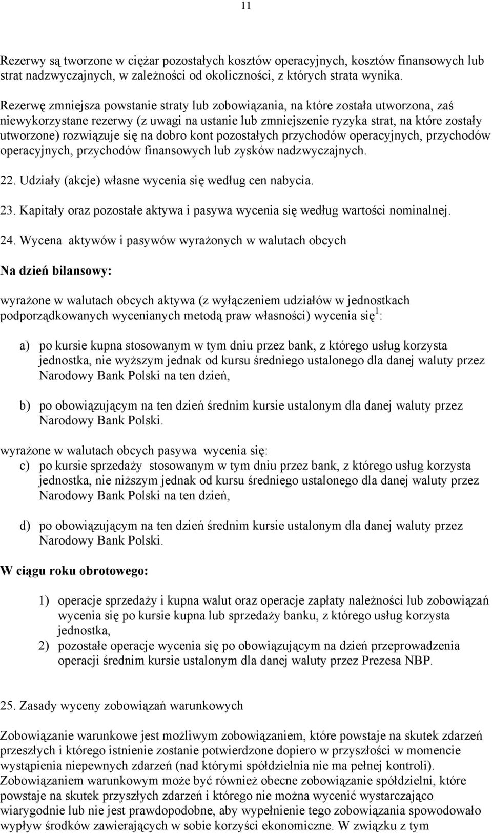 się na dobro kont pozostałych przychodów operacyjnych, przychodów operacyjnych, przychodów finansowych lub zysków nadzwyczajnych. 22. Udziały (akcje) własne wycenia się według cen nabycia. 23.