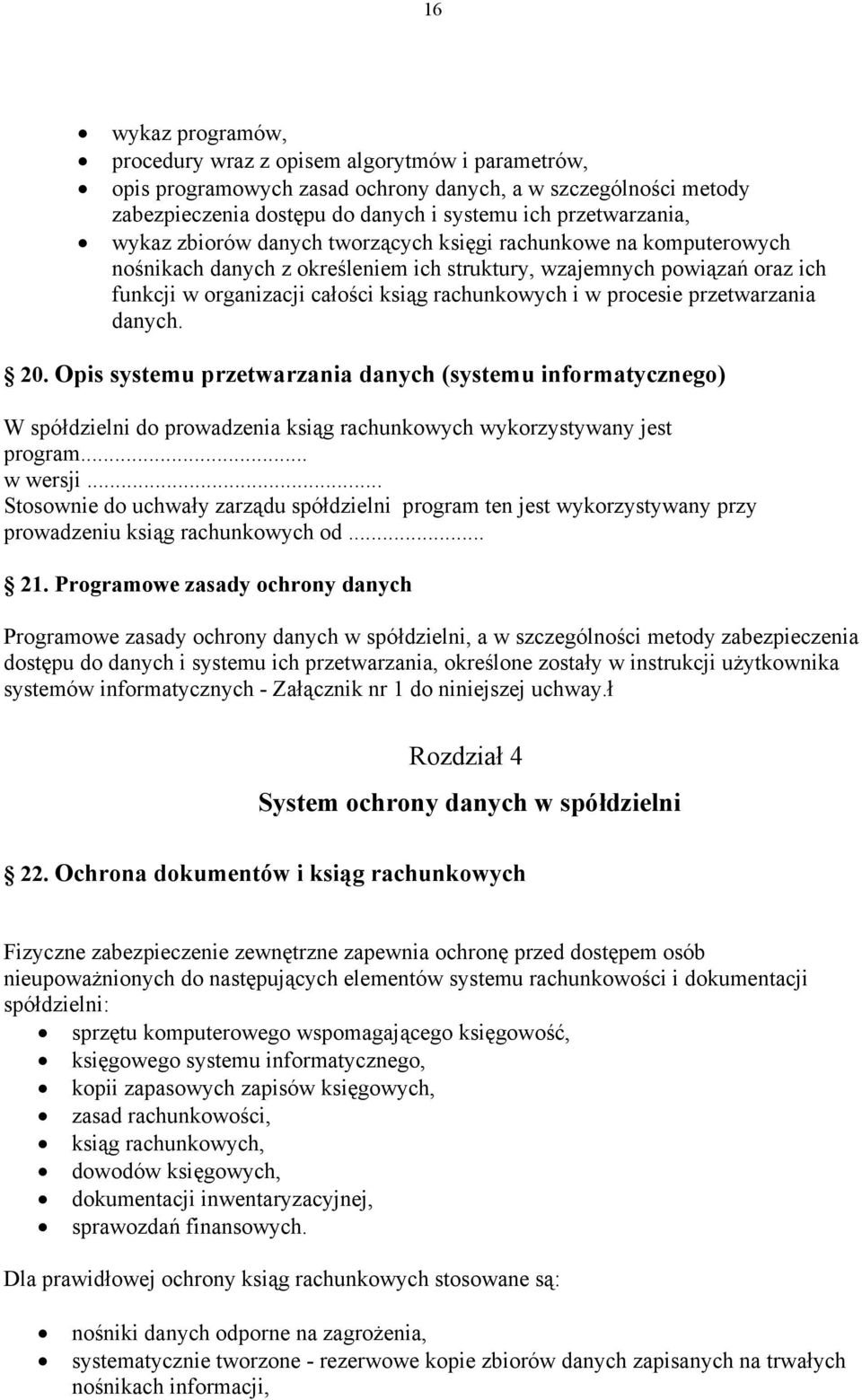procesie przetwarzania danych. 20. Opis systemu przetwarzania danych (systemu informatycznego) W spółdzielni do prowadzenia ksiąg rachunkowych wykorzystywany jest program... w wersji.