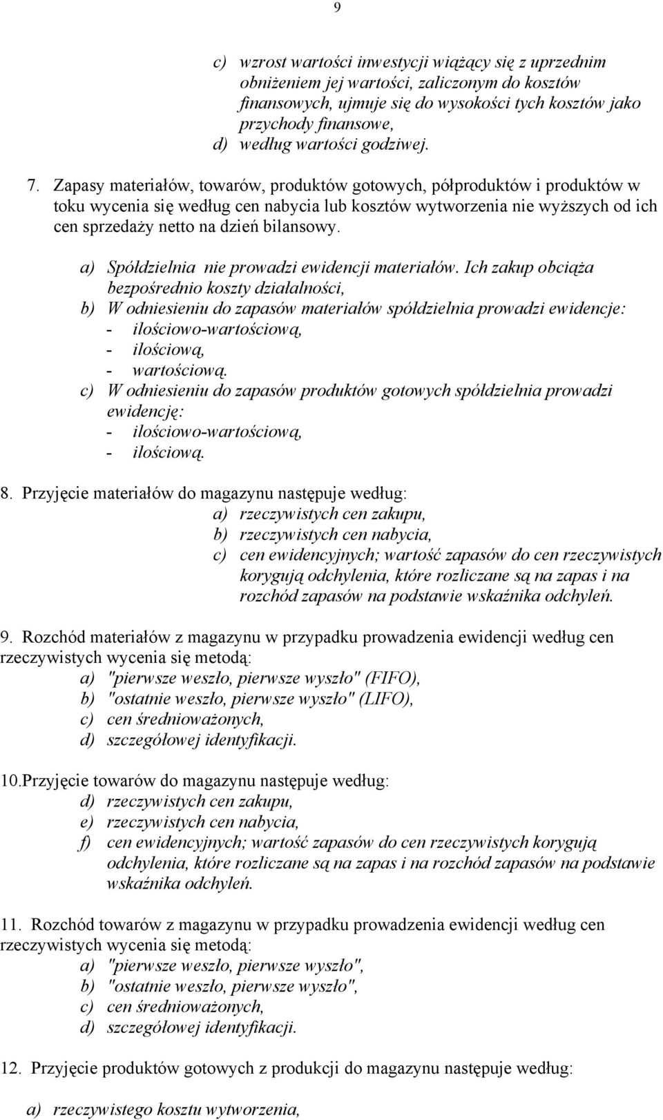 Zapasy materiałów, towarów, produktów gotowych, półproduktów i produktów w toku wycenia się według cen nabycia lub kosztów wytworzenia nie wyższych od ich cen sprzedaży netto na dzień bilansowy.