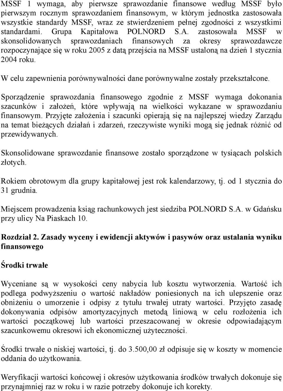 zastswała MSSF w sknslidwanych sprawzdaniach finanswych za kresy sprawzdawcze rzpczynające się w rku 2005 z datą przejścia na MSSF ustalną na dzień 1 stycznia 2004 rku.