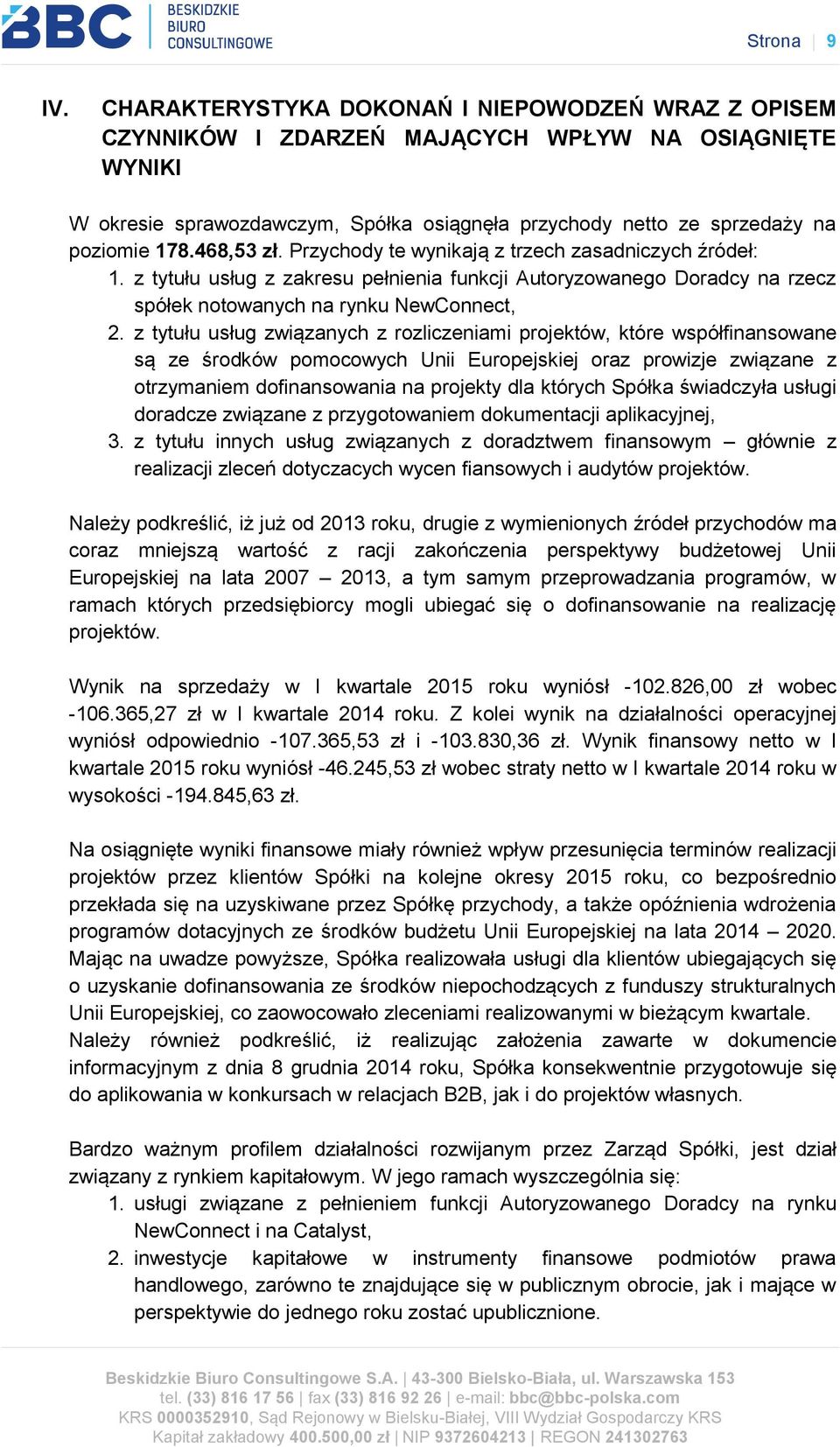 468,53 zł. Przychody te wynikają z trzech zasadniczych źródeł: 1. z tytułu usług z zakresu pełnienia funkcji Autoryzowanego Doradcy na rzecz spółek notowanych na rynku NewConnect, 2.