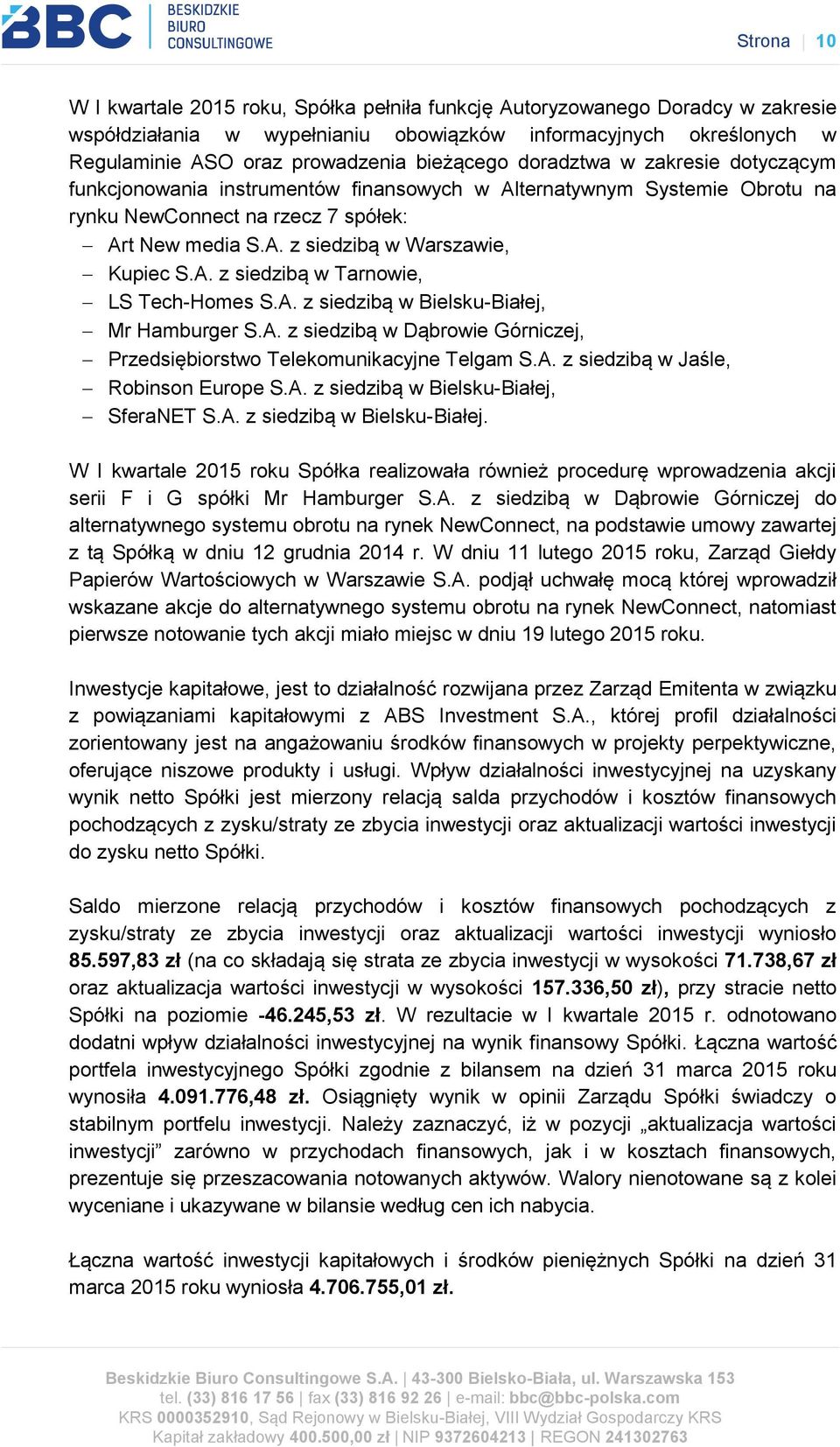 A. z siedzibą w Tarnowie, LS Tech-Homes S.A. z siedzibą w Bielsku-Białej, Mr Hamburger S.A. z siedzibą w Dąbrowie Górniczej, Przedsiębiorstwo Telekomunikacyjne Telgam S.A. z siedzibą w Jaśle, Robinson Europe S.