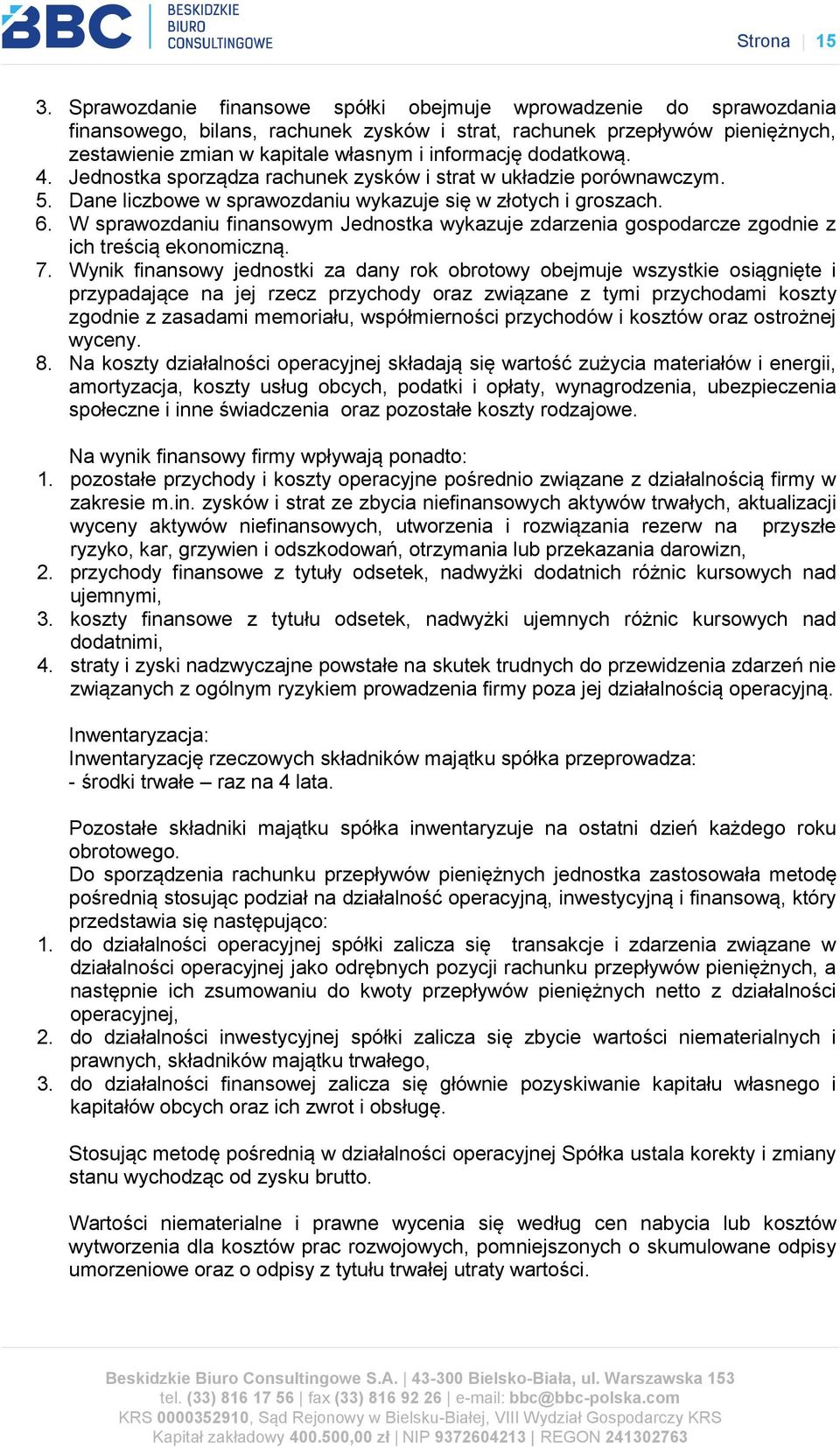 dodatkową. 4. Jednostka sporządza rachunek zysków i strat w układzie porównawczym. 5. Dane liczbowe w sprawozdaniu wykazuje się w złotych i groszach. 6.