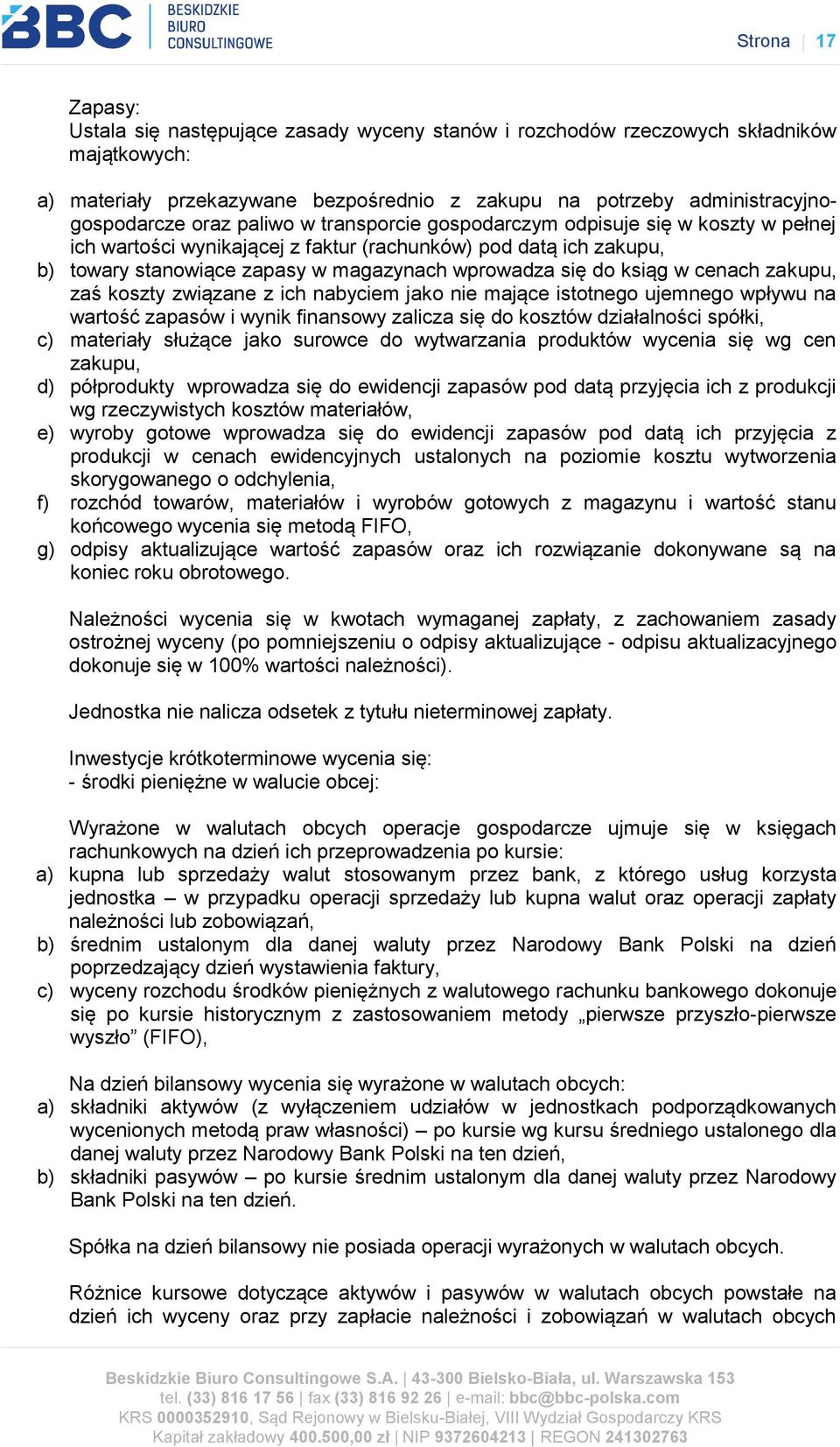ksiąg w cenach zakupu, zaś koszty związane z ich nabyciem jako nie mające istotnego ujemnego wpływu na wartość zapasów i wynik finansowy zalicza się do kosztów działalności spółki, c) materiały