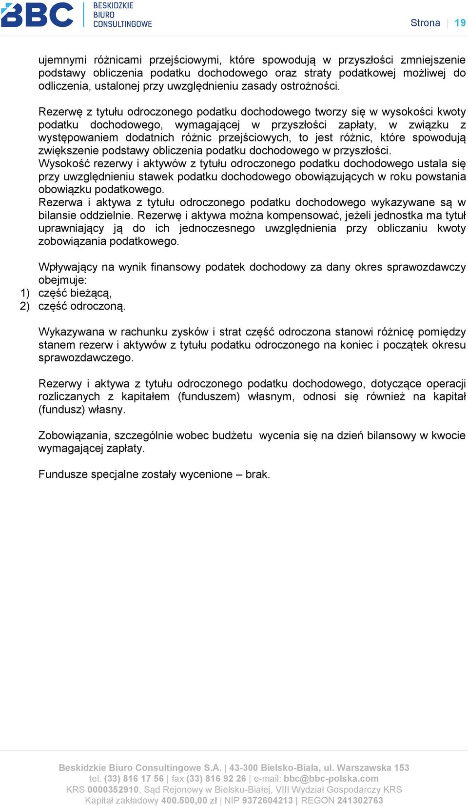 Rezerwę z tytułu odroczonego podatku dochodowego tworzy się w wysokości kwoty podatku dochodowego, wymagającej w przyszłości zapłaty, w związku z występowaniem dodatnich różnic przejściowych, to jest