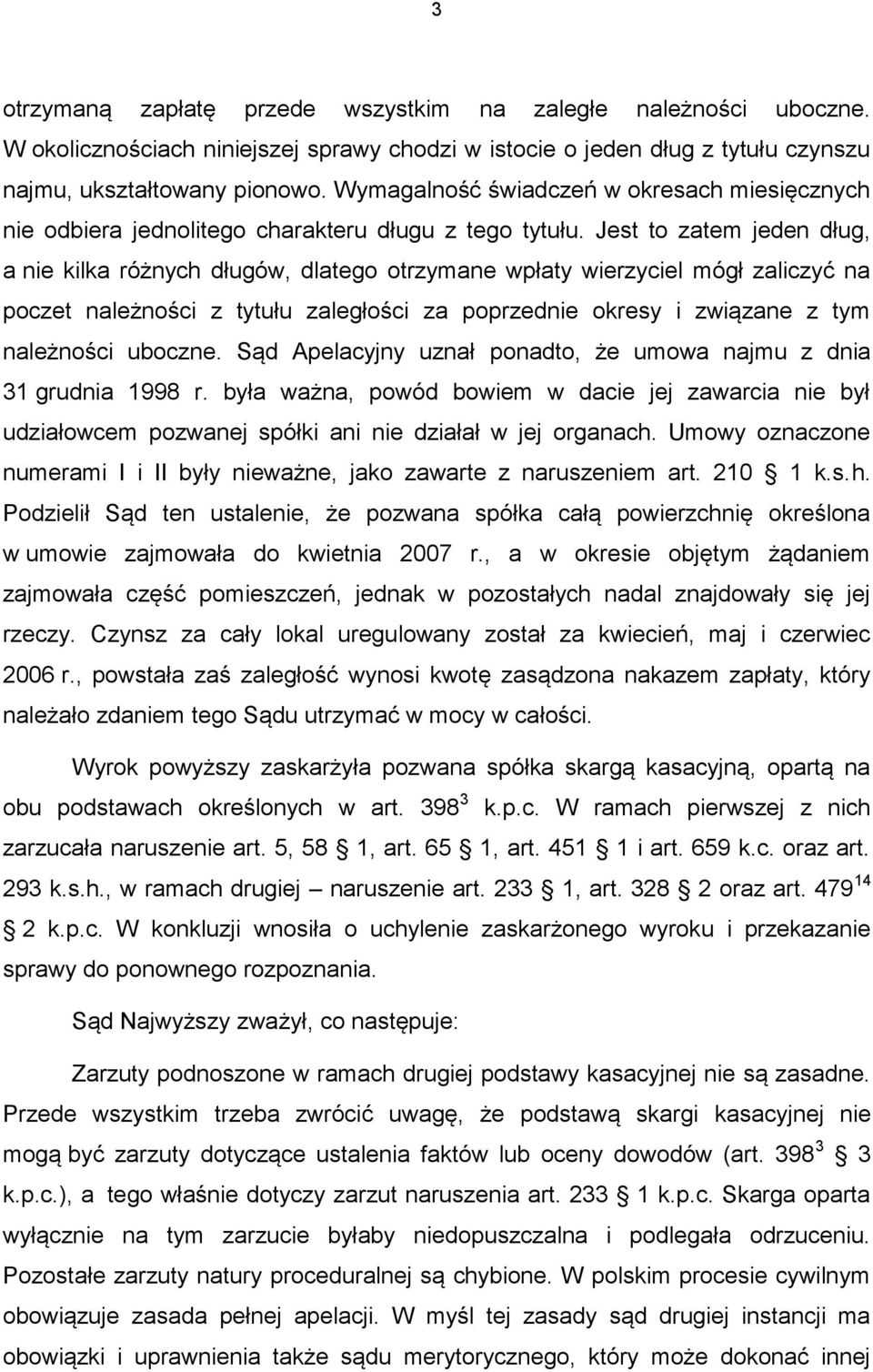 Jest to zatem jeden dług, a nie kilka różnych długów, dlatego otrzymane wpłaty wierzyciel mógł zaliczyć na poczet należności z tytułu zaległości za poprzednie okresy i związane z tym należności