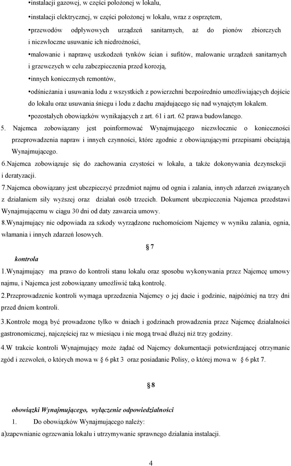 remontów, odśnieżania i usuwania lodu z wszystkich z powierzchni bezpośrednio umożliwiających dojście do lokalu oraz usuwania śniegu i lodu z dachu znajdującego się nad wynajętym lokalem.