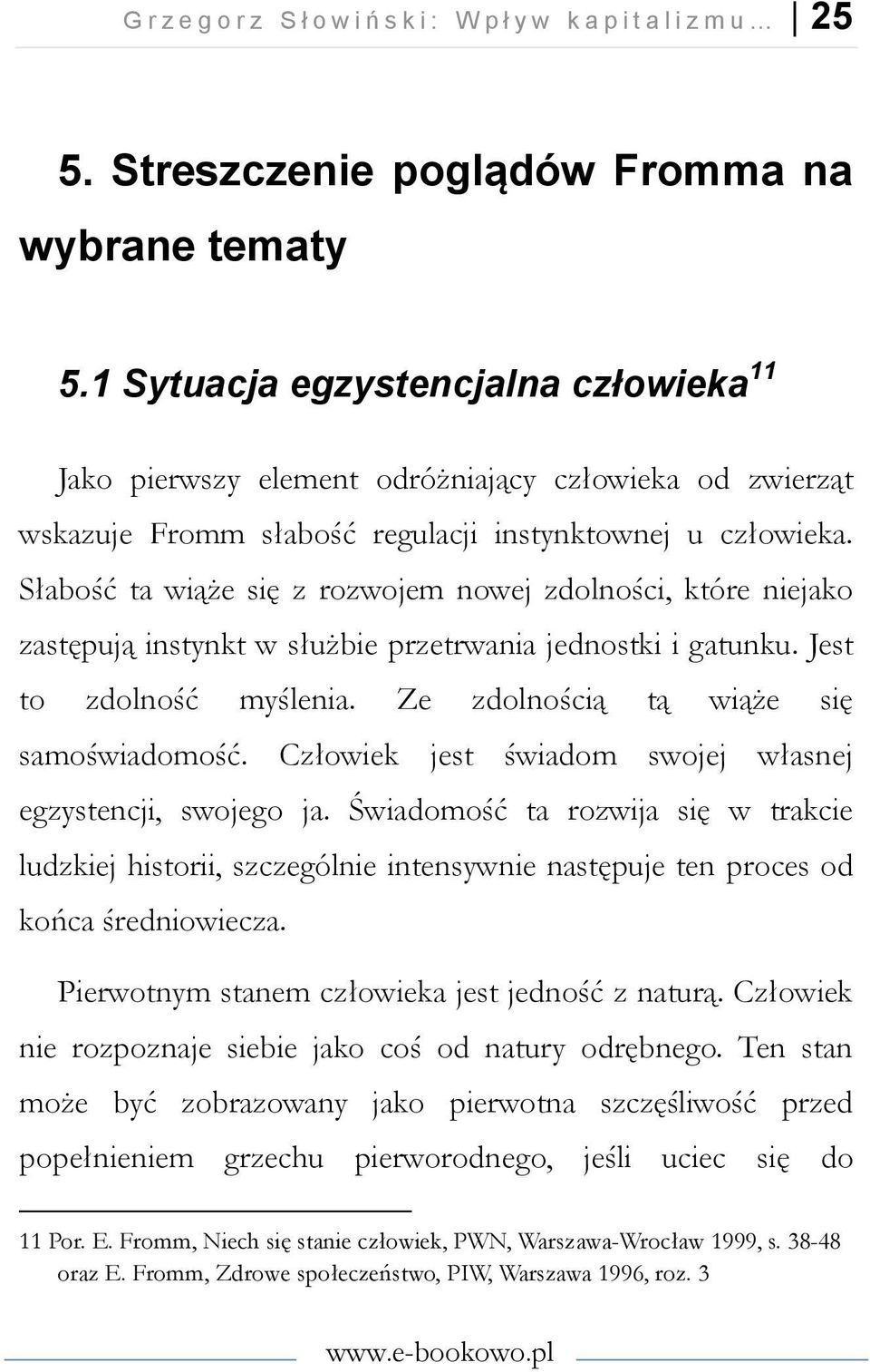 Słabość ta wiąże się z rozwojem nowej zdolności, które niejako zastępują instynkt w służbie przetrwania jednostki i gatunku. Jest to zdolność myślenia. Ze zdolnością tą wiąże się samoświadomość.