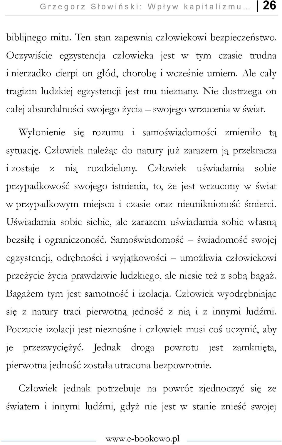 Nie dostrzega on całej absurdalności swojego życia swojego wrzucenia w świat. Wyłonienie się rozumu i samoświadomości zmieniło tą sytuację.
