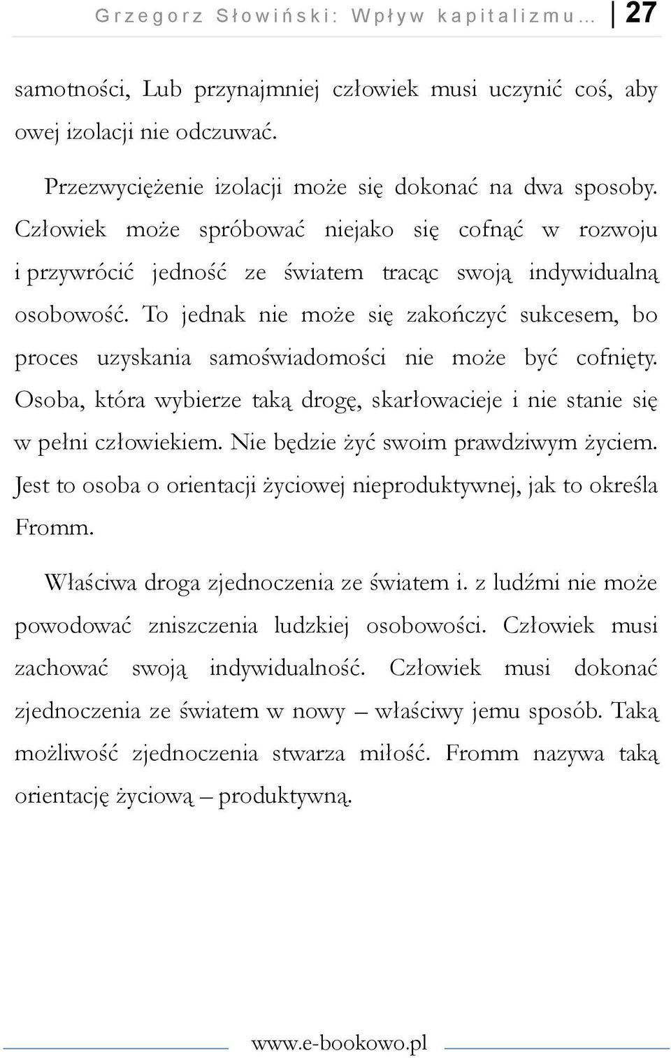 To jednak nie może się zakończyć sukcesem, bo proces uzyskania samoświadomości nie może być cofnięty. Osoba, która wybierze taką drogę, skarłowacieje i nie stanie się w pełni człowiekiem.