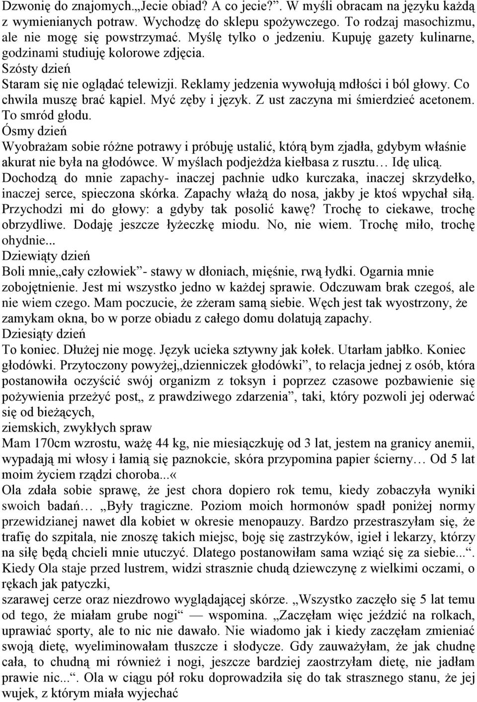 Co chwila muszę brać kąpiel. Myć zęby i język. Z ust zaczyna mi śmierdzieć acetonem. To smród głodu.