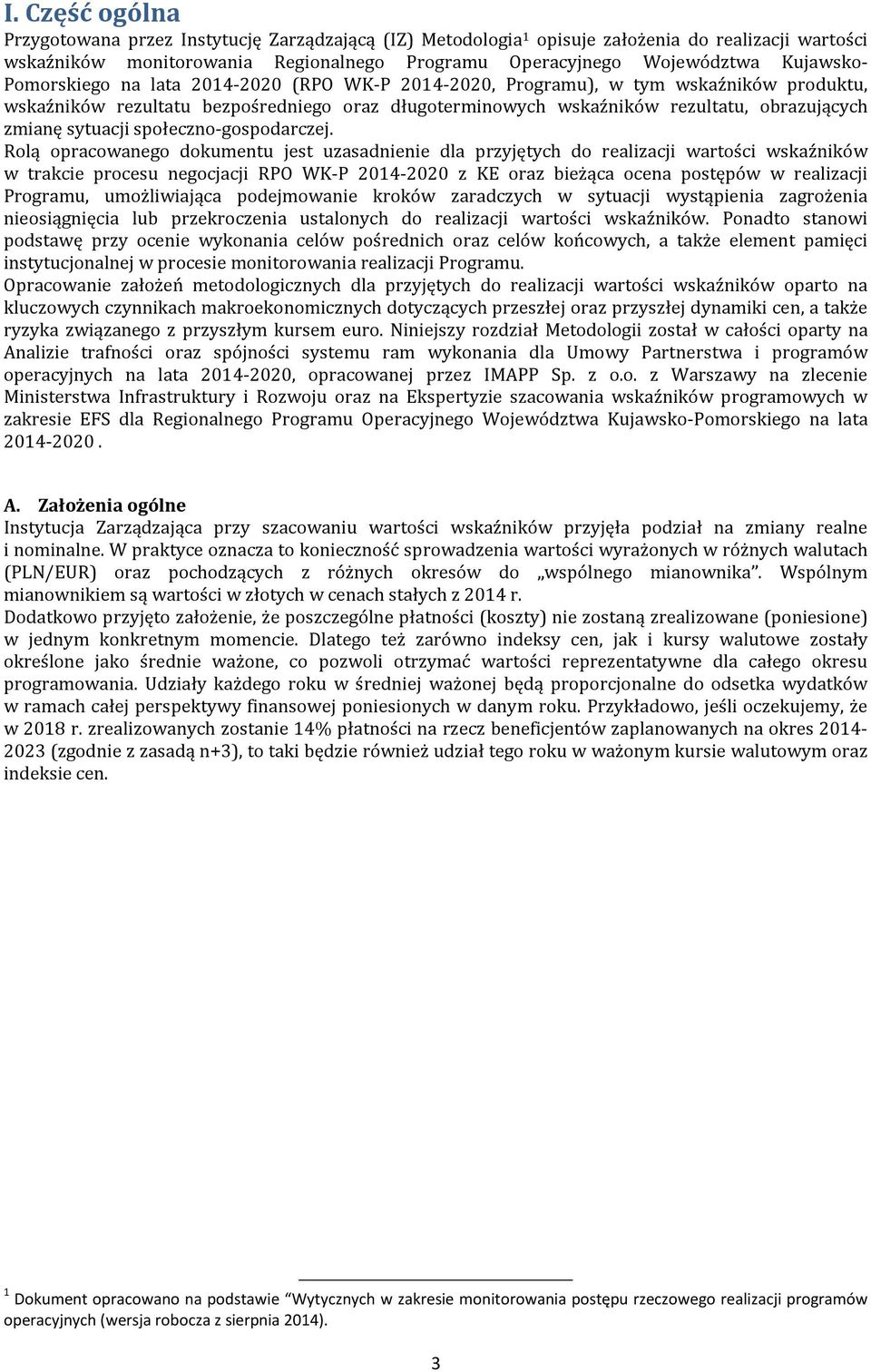 Rolą oprcownego dokumentu jest uzsdnienie dl przyjętych do relizcji wrtości wskźników w trkcie procesu negocjcji RP WK-P 2014-2020 z KE orz bieżąc ocen postępów w relizcji Progrmu, umożliwijąc