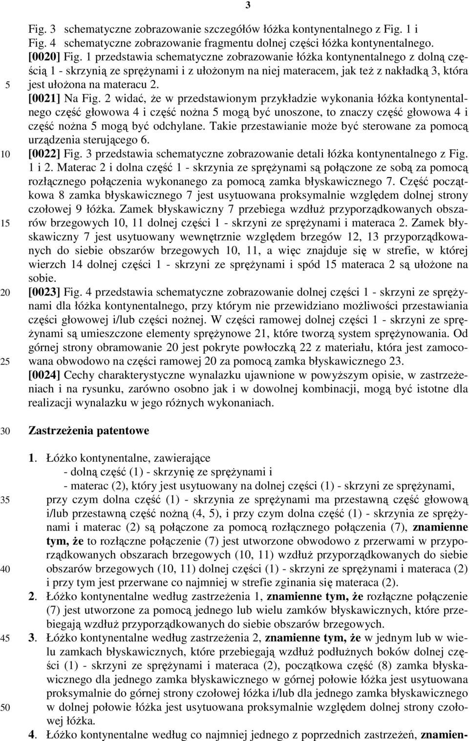 [0021] Na Fig. 2 widać, że w przedstawionym przykładzie wykonania łóżka kontynentalnego część głowowa 4 i część nożna 5 mogą być unoszone, to znaczy część głowowa 4 i część nożna 5 mogą być odchylane.