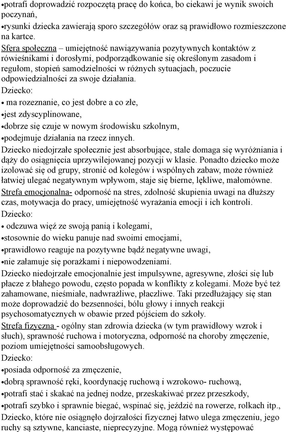 odpowiedzialności za swoje działania. Dziecko: ma rozeznanie, co jest dobre a co złe, jest zdyscyplinowane, dobrze się czuje w nowym środowisku szkolnym, podejmuje działania na rzecz innych.