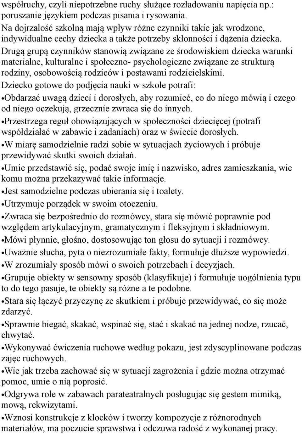 Drugą grupą czynników stanowią związane ze środowiskiem dziecka warunki materialne, kulturalne i społeczno- psychologiczne związane ze strukturą rodziny, osobowością rodziców i postawami