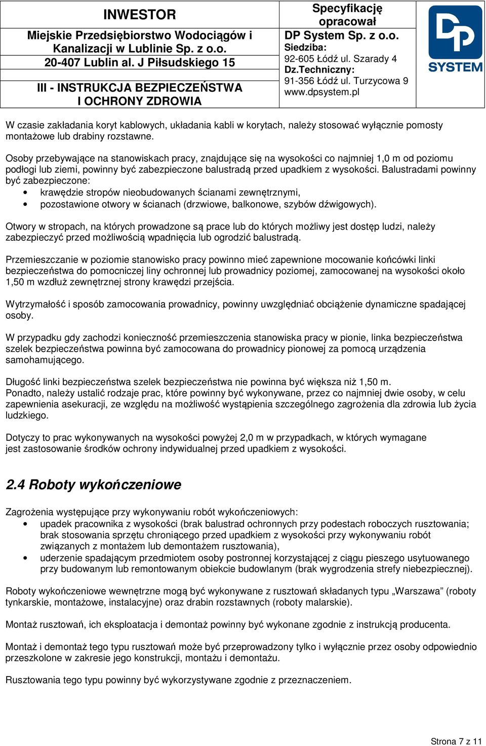 Balustradami powinny być zabezpieczone: krawędzie stropów nieobudowanych ścianami zewnętrznymi, pozostawione otwory w ścianach (drzwiowe, balkonowe, szybów dźwigowych).