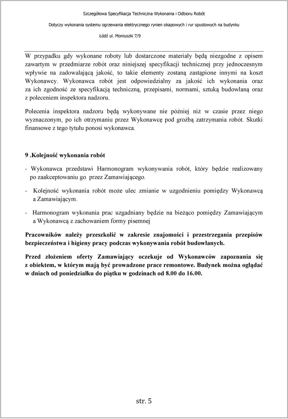 Wykonawca robót jest odpowiedzialny za jakość ich wykonania oraz za ich zgodność ze specyfikacją techniczną, przepisami, normami, sztuką budowlaną oraz z poleceniem inspektora nadzoru.