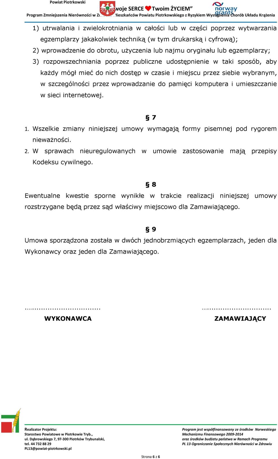 pamięci komputera i umieszczanie w sieci internetowej. 7 1. Wszelkie zmiany niniejszej umowy wymagają formy pisemnej pod rygorem nieważności. 2.