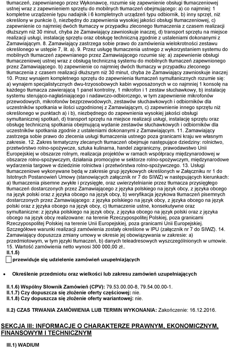 tłumaczy w przypadku zleconego tłumaczenia z czasem realizacji dłuższym niż 30 minut, chyba że Zamawiający zawnioskuje inaczej, d) transport sprzętu na miejsce realizacji usługi, instalację sprzętu