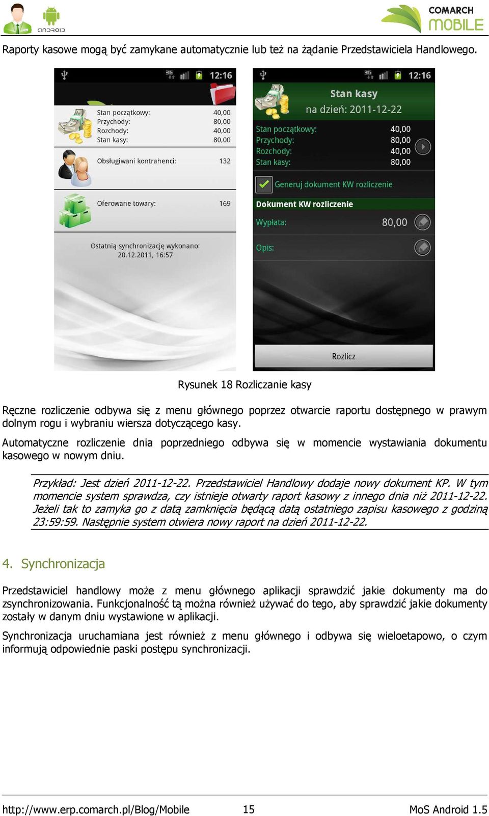 Automatyczne rozliczenie dnia poprzedniego odbywa się w momencie wystawiania dokumentu kasowego w nowym dniu. Przykład: Jest dzień 2011-12-22. Przedstawiciel Handlowy dodaje nowy dokument KP.