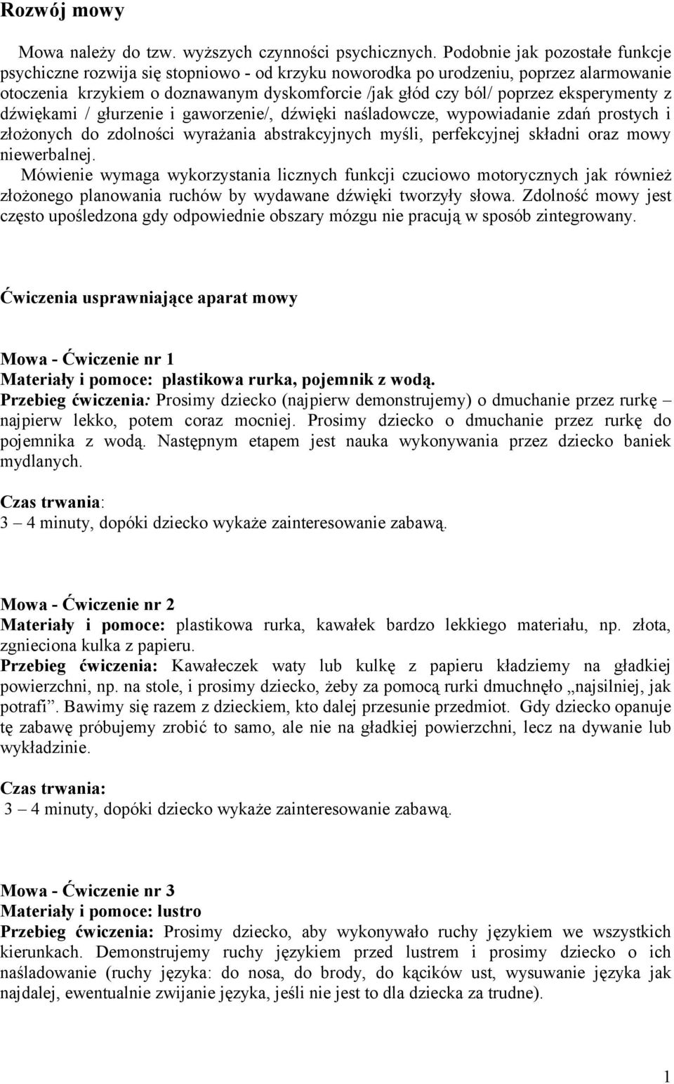 eksperymenty z dźwiękami / głurzenie i gaworzenie/, dźwięki naśladowcze, wypowiadanie zdań prostych i złożonych do zdolności wyrażania abstrakcyjnych myśli, perfekcyjnej składni oraz mowy