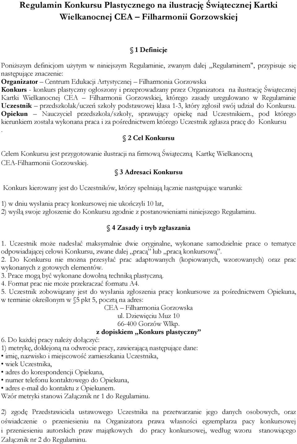 Świątecznej Kartki Wielkanocnej CEA Filharmonii Gorzowskiej, którego zasady uregulowano w Regulaminie Uczestnik przedszkolak/uczeń szkoły podstawowej klasa 1-3, który zgłosił swój udział do Konkursu.