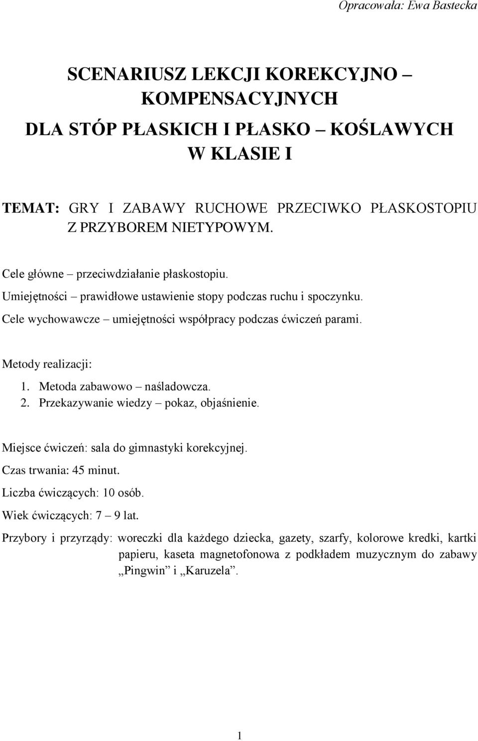 Metody realizacji: 1. Metoda zabawowo naśladowcza. 2. Przekazywanie wiedzy pokaz, objaśnienie. Miejsce ćwiczeń: sala do gimnastyki korekcyjnej. trwania: 45 minut. Liczba ćwiczących: 10 osób.