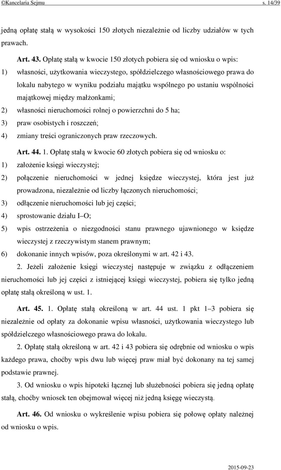 ustaniu wspólności majątkowej między małżonkami; 2) własności nieruchomości rolnej o powierzchni do 5 ha; 3) praw osobistych i roszczeń; 4) zmiany treści ograniczonych praw rzeczowych. Art. 44. 1.