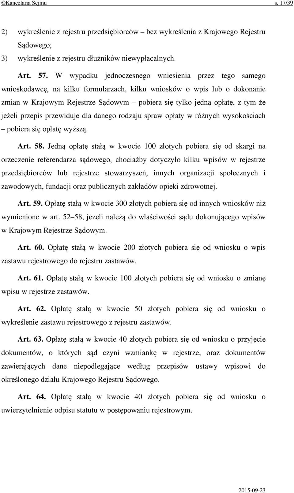 tym że jeżeli przepis przewiduje dla danego rodzaju spraw opłaty w różnych wysokościach pobiera się opłatę wyższą. Art. 58.