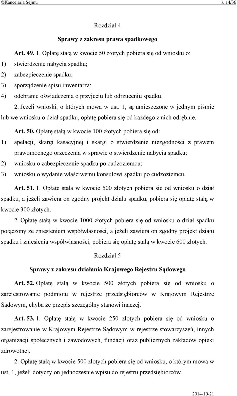 Opłatę stałą w kwocie 50 złotych pobiera się od wniosku o: 1) stwierdzenie nabycia spadku; 2) zabezpieczenie spadku; 3) sporządzenie spisu inwentarza; 4) odebranie oświadczenia o przyjęciu lub